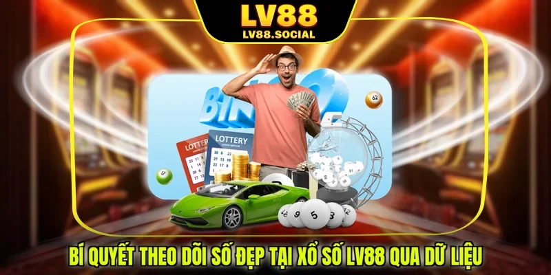 Bí quyết theo dõi số đẹp tại xổ số LV88 qua dữ liệu