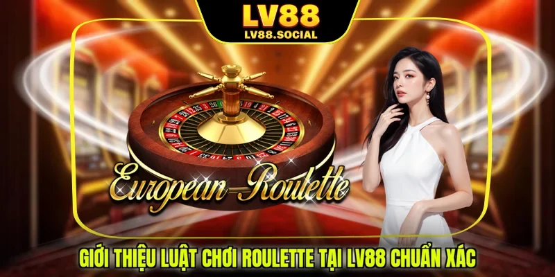  Giới thiệu luật chơi Roulette tại LV88 chuẩn xác