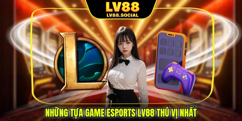 Những tựa game esports LV88 thú vị nhất
