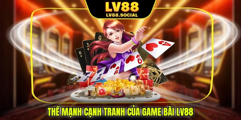 Thế mạnh cạnh tranh của game bài LV88